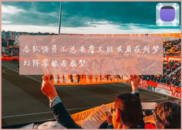 各队伤员汇总老詹文班浓眉在列梦幻阵容能否成型